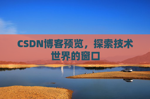 CSDN博客预览，探索技术世界的窗口